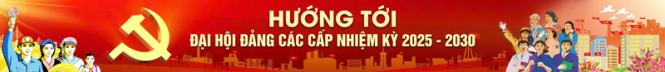 Đại hội đảng bộ các cấp nhiệm kỳ 2025-2030 tiến tới Đại hội Đại biểu toàn quốc lần thứ XIV của Đảng